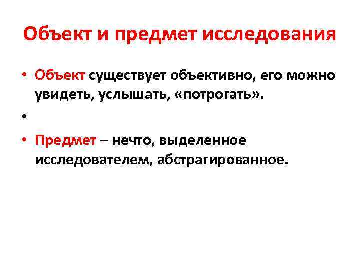 Объект и предмет исследования • Объект существует объективно, его можно увидеть, услышать, «потрогать» .