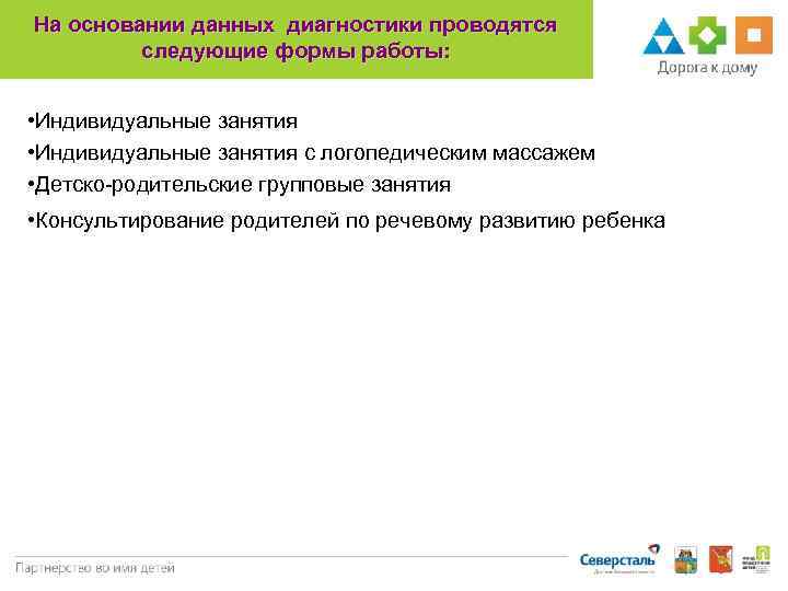 На основании данных диагностики проводятся следующие формы работы: • Индивидуальные занятия с логопедическим массажем