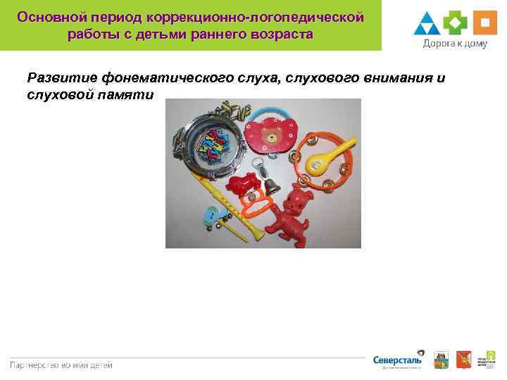 Основной период коррекционно-логопедической работы с детьми раннего возраста Развитие фонематического слуха, слухового внимания и.