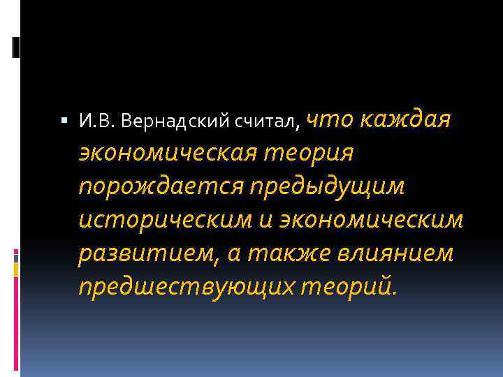  И. В. Вернадский считал, что каждая экономическая теория порождается предыдущим историческим и экономическим