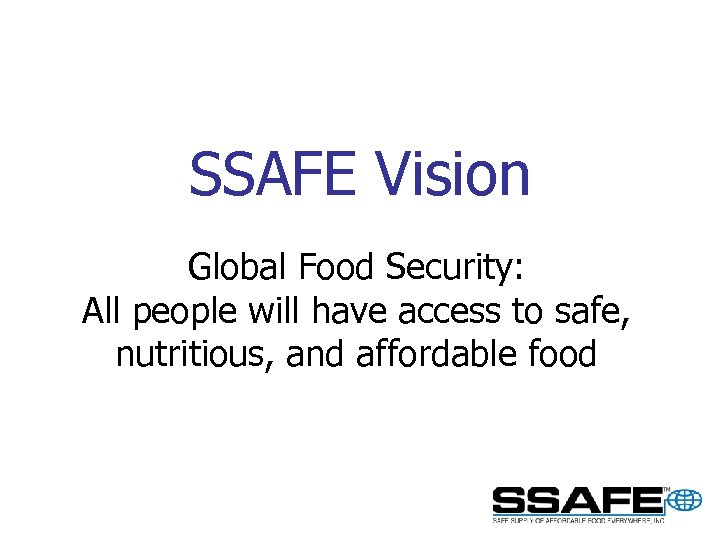SSAFE Vision Global Food Security: All people will have access to safe, nutritious, and