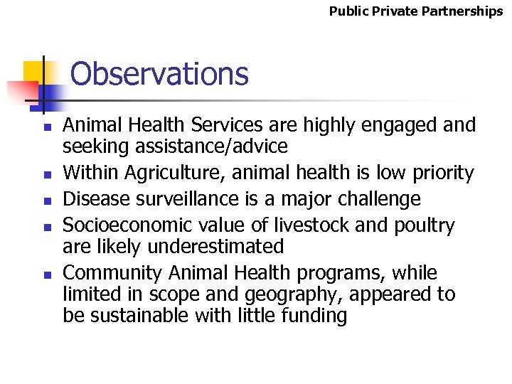 Public Private Partnerships Observations n n n Animal Health Services are highly engaged and
