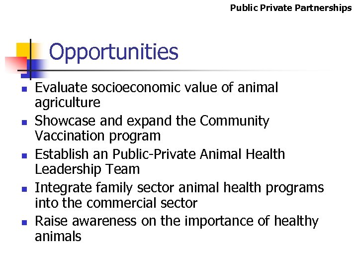 Public Private Partnerships Opportunities n n n Evaluate socioeconomic value of animal agriculture Showcase