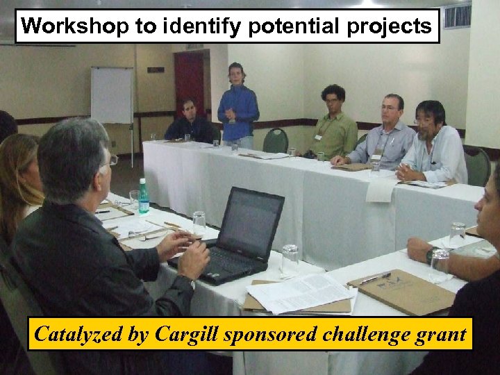 Public Private Partnerships Workshop to identify potential projects Catalyzed by Cargill sponsored challenge grant
