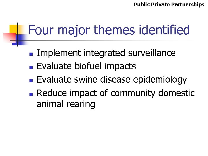 Public Private Partnerships Four major themes identified n n Implement integrated surveillance Evaluate biofuel