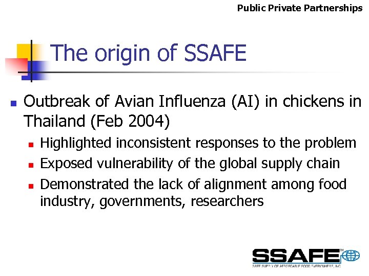 Public Private Partnerships The origin of SSAFE n Outbreak of Avian Influenza (AI) in