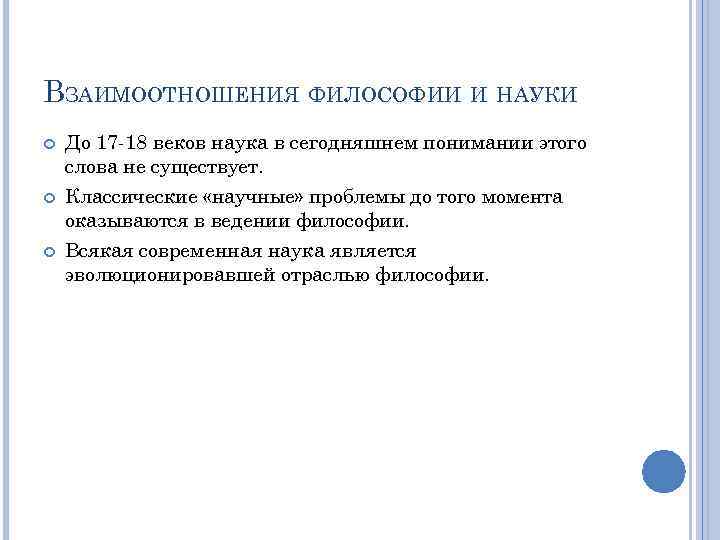 ВЗАИМООТНОШЕНИЯ ФИЛОСОФИИ И НАУКИ До 17 -18 веков наука в сегодняшнем понимании этого слова