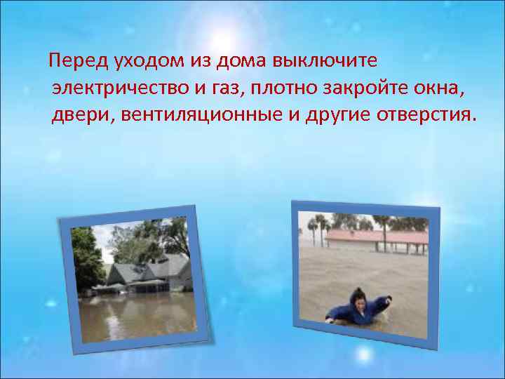  Перед уходом из дома выключите электричество и газ, плотно закройте окна, двери, вентиляционные