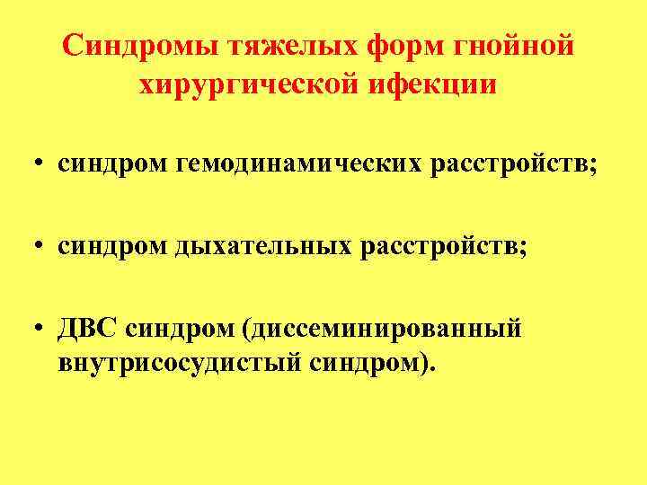 Синдромы тяжелых форм гнойной хирургической ифекции • синдром гемодинамических расстройств; • синдром дыхательных расстройств;