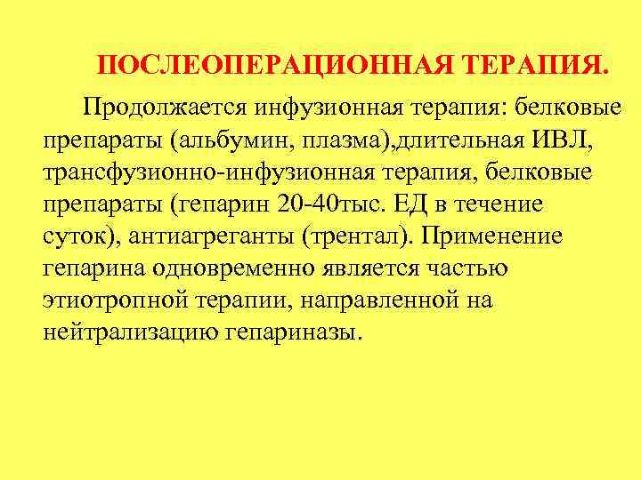 ПОСЛЕОПЕРАЦИОННАЯ ТЕРАПИЯ. Продолжается инфузионная терапия: белковые препараты (альбумин, плазма), длительная ИВЛ, трансфузионно инфузионная терапия,