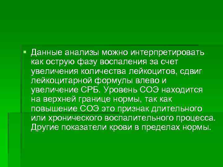 § Данные анализы можно интерпретировать как острую фазу воспаления за счет увеличения количества лейкоцитов,