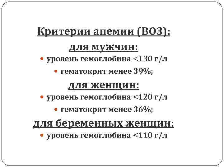 Критерии анемии (ВОЗ): для мужчин: уровень гемоглобина <130 г/л гематокрит менее 39%; для женщин: