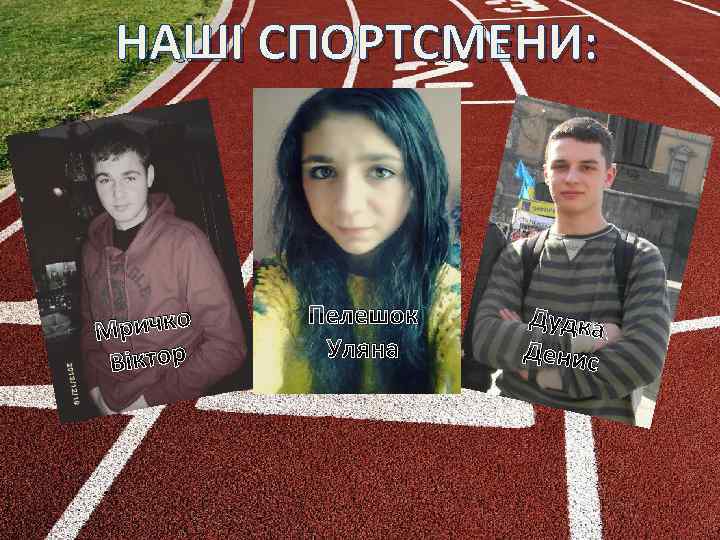 НАШІ СПОРТСМЕНИ: ричко М Віктор Пелешок Уляна Дудка Денис 