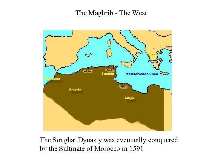 The Maghrib - The West The Songhai Dynasty was eventually conquered by the Sultinate