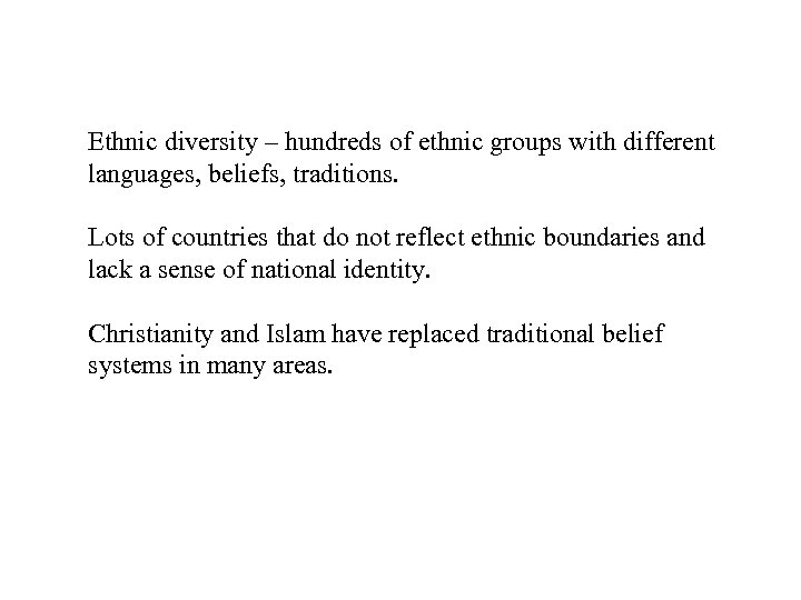 Ethnic diversity – hundreds of ethnic groups with different languages, beliefs, traditions. Lots of