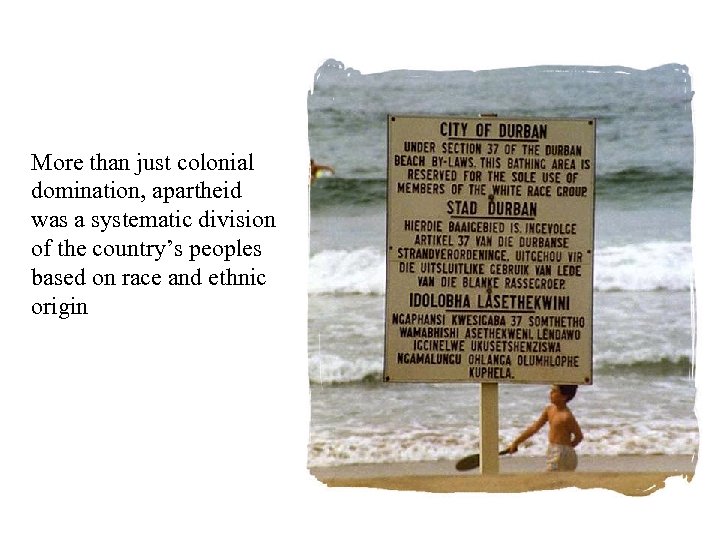 More than just colonial domination, apartheid was a systematic division of the country’s peoples