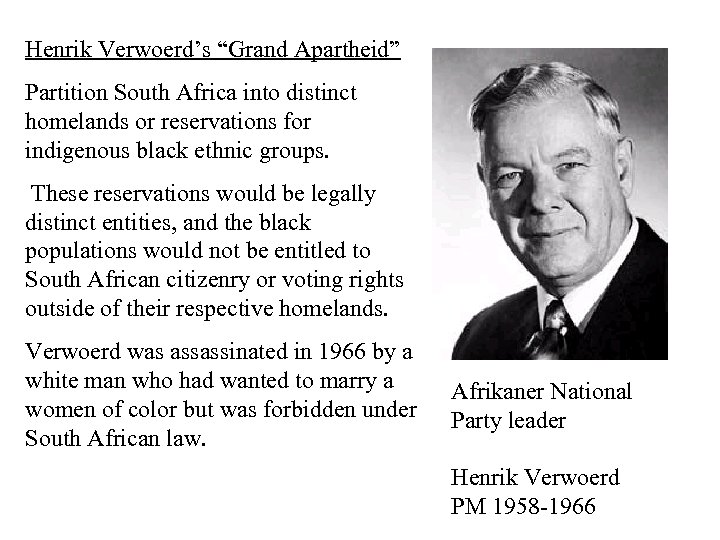 Henrik Verwoerd’s “Grand Apartheid” Partition South Africa into distinct homelands or reservations for indigenous