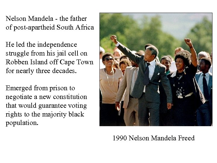 Nelson Mandela - the father of post-apartheid South Africa He led the independence struggle