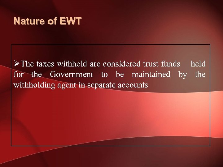 Nature of EWT ØThe taxes withheld are considered trust funds held for the Government