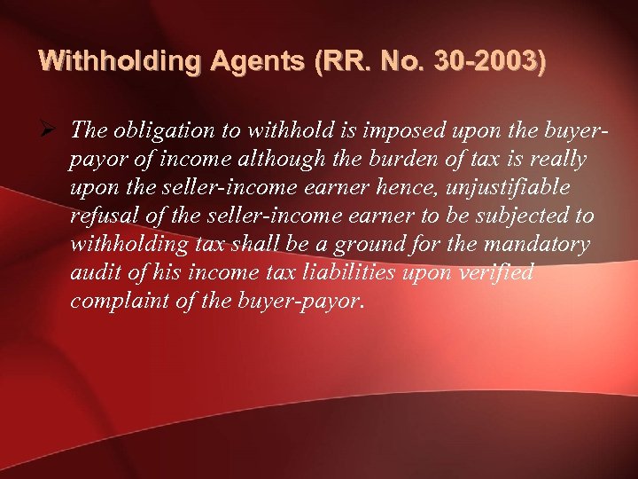 Withholding Agents (RR. No. 30 -2003) Ø The obligation to withhold is imposed upon