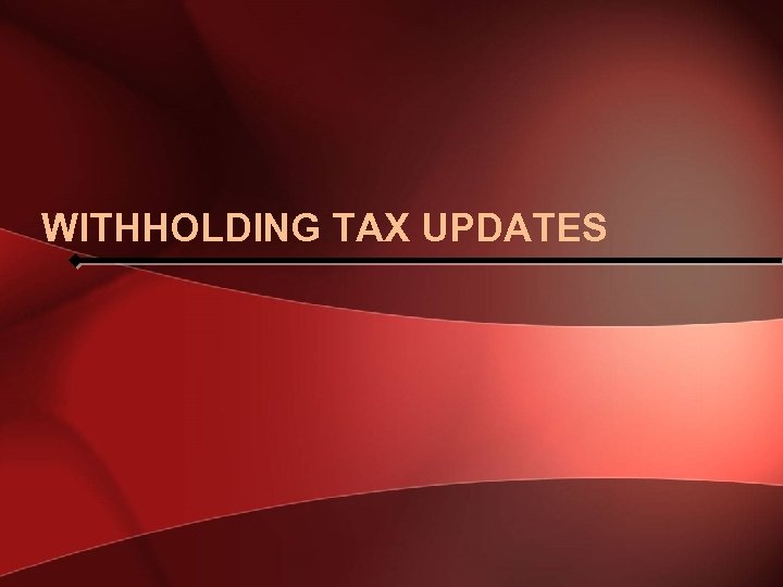 WITHHOLDING TAX UPDATES 