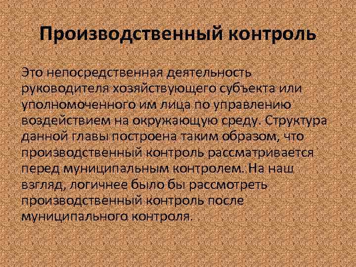 Производственный контроль Это непосредственная деятельность руководителя хозяйствующего субъекта или уполномоченного им лица по управлению