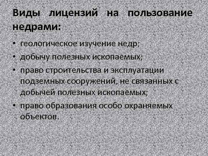 Виды лицензий на пользование недрами: • геологическое изучение недр; • добычу полезных ископаемых; •