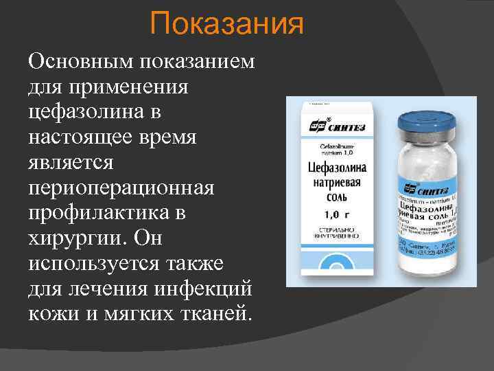 Показания Основным показанием для применения цефазолина в настоящее время является периоперационная профилактика в хирургии.