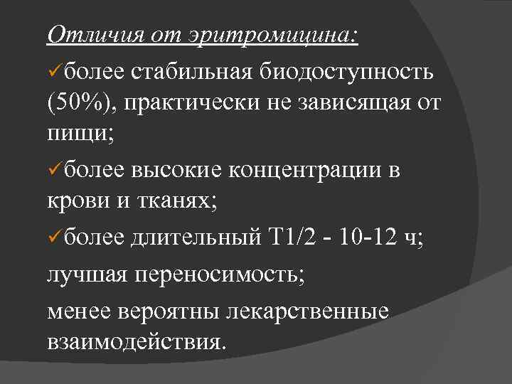 Отличия от эритромицина: üболее стабильная биодоступность (50%), практически не зависящая от пищи; üболее высокие