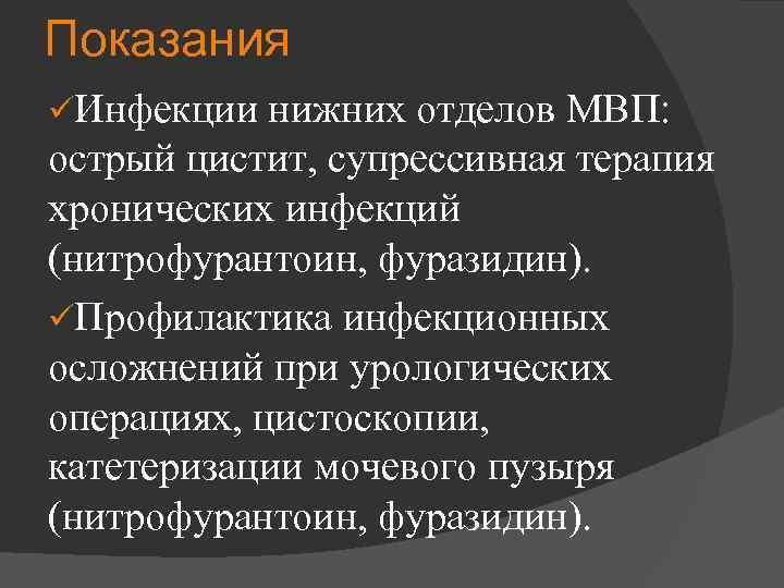 Показания üИнфекции нижних отделов МВП: острый цистит, супрессивная терапия хронических инфекций (нитрофурантоин, фуразидин). üПрофилактика