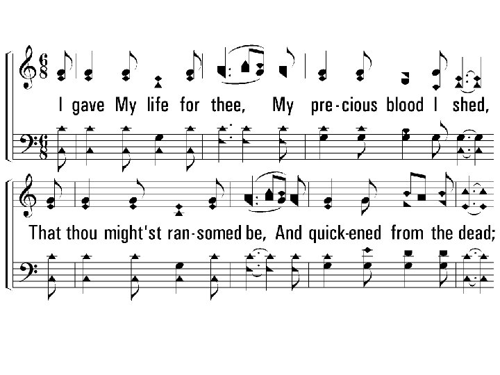 1. I gave My life for thee, My precious blood I shed, That thou