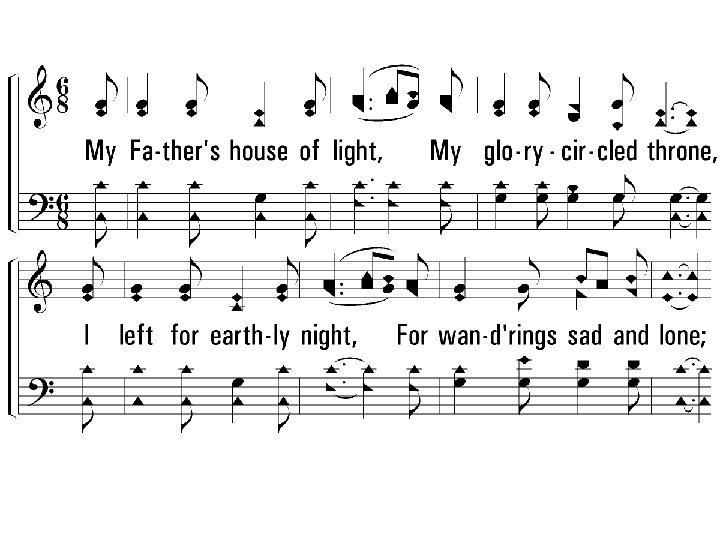 2. My Father's house of light, My glory-circled throne, I left for earthly night,