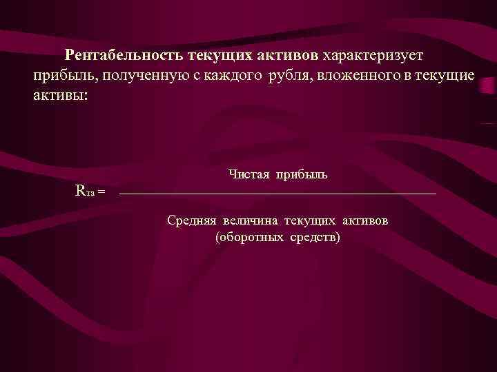 Рентабельность текущих активов характеризует прибыль, полученную с каждого рубля, вложенного в текущие активы: Rта