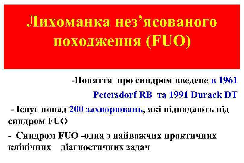 Лихоманка нез’ясованого походження (FUO) -Поняття про синдром введене в 1961 Petersdorf RB та 1991