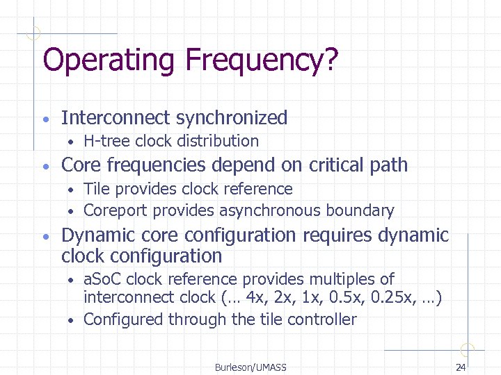 Operating Frequency? • Interconnect synchronized • • H-tree clock distribution Core frequencies depend on