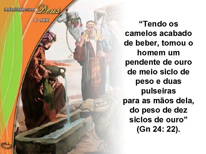 “Tendo os camelos acabado de beber, tomou o homem um pendente de ouro de