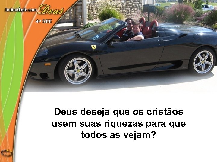 Deus deseja que os cristãos usem suas riquezas para que todos as vejam? 