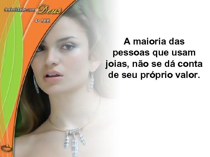 A maioria das pessoas que usam joias, não se dá conta de seu próprio