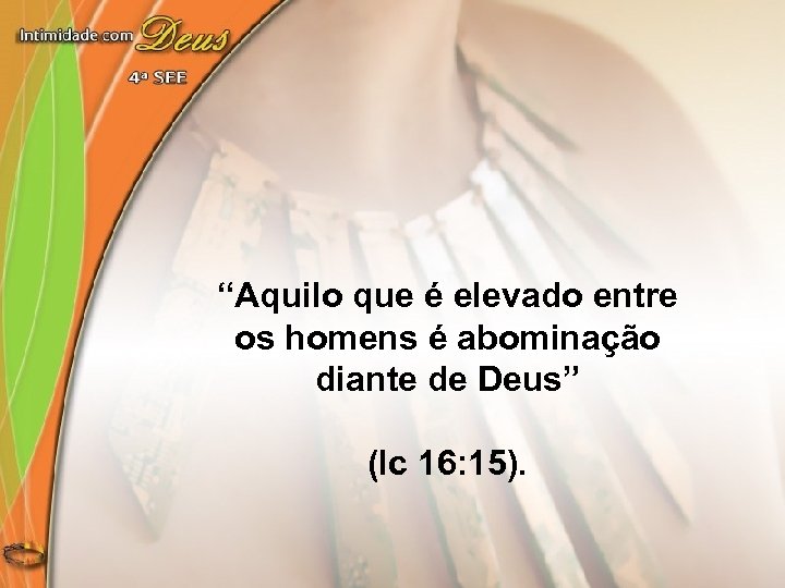 “Aquilo que é elevado entre os homens é abominação diante de Deus” (lc 16: