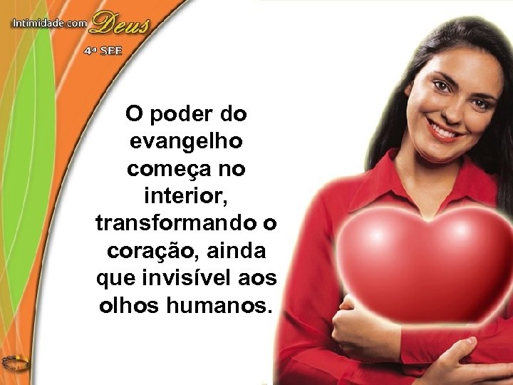 O poder do evangelho começa no interior, transformando o coração, ainda que invisível aos