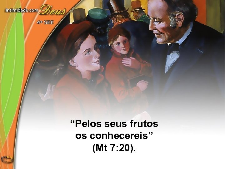 “Pelos seus frutos os conhecereis” (Mt 7: 20). 