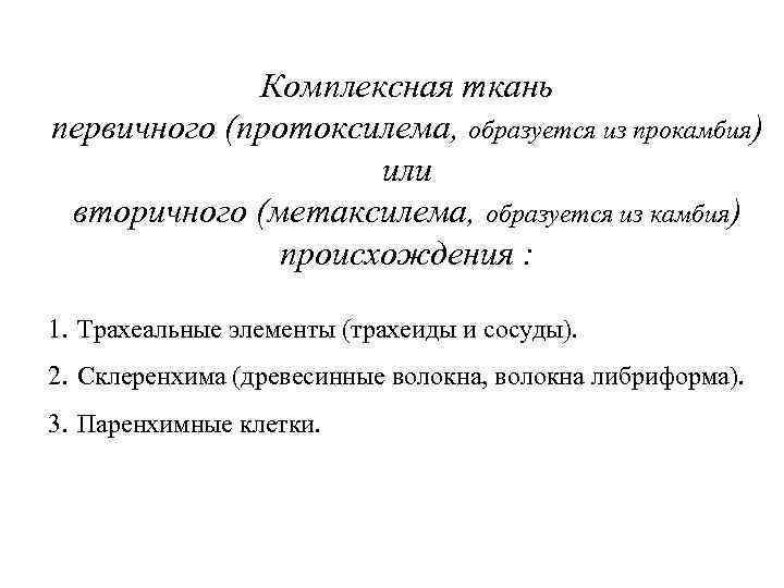 Комплексная ткань первичного (протоксилема, образуется из прокамбия) или вторичного (метаксилема, образуется из камбия) происхождения