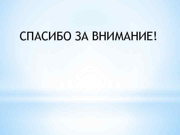 СПАСИБО ЗА ВНИМАНИЕ! 