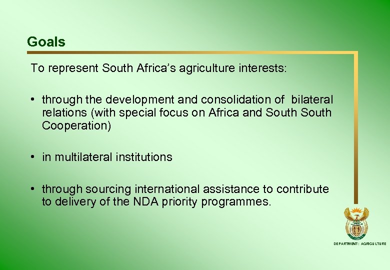 Goals To represent South Africa’s agriculture interests: • through the development and consolidation of