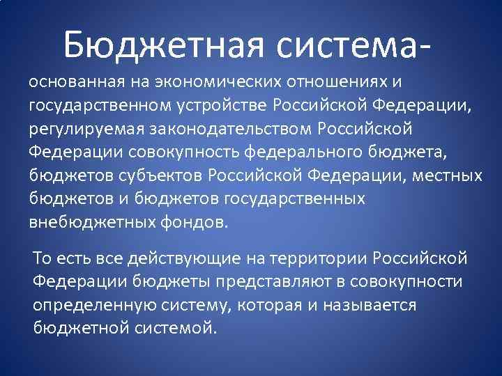 Бюджетная системаоснованная на экономических отношениях и государственном устройстве Российской Федерации, регулируемая законодательством Российской Федерации