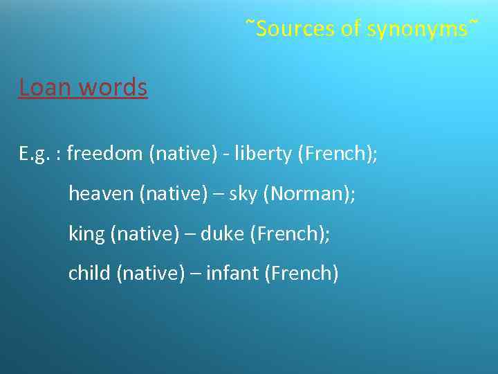  Sources of synonyms Loan words E. g. : freedom (native) - liberty (French);