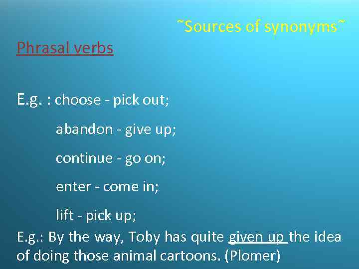 Phrasal verbs Sources of synonyms E. g. : choose - pick out; abandon -