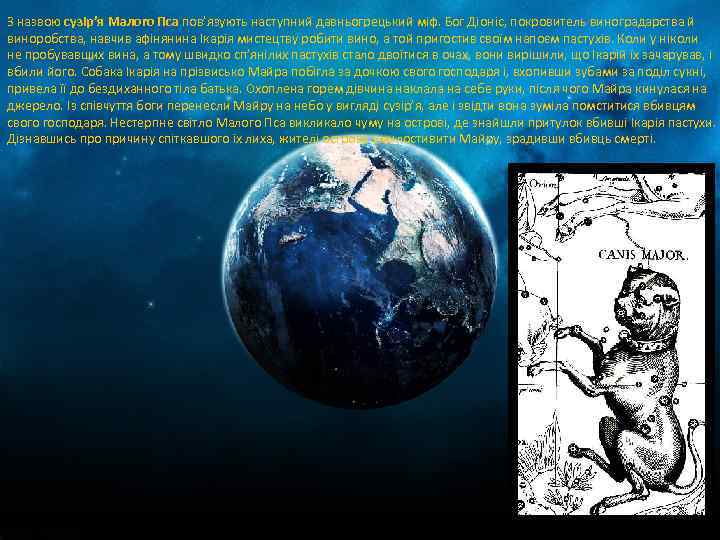 З назвою сузір’я Малого Пса пов’язують наступний давньогрецький міф. Бог Діоніс, покровитель виноградарства й