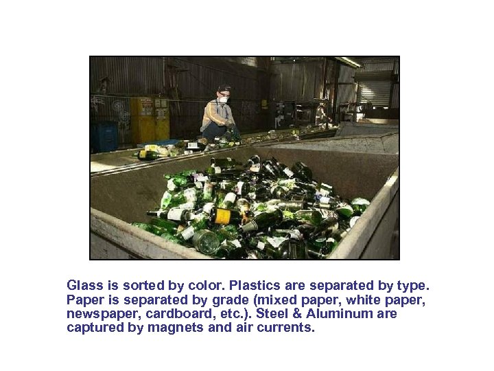 Glass is sorted by color. Plastics are separated by type. Paper is separated by