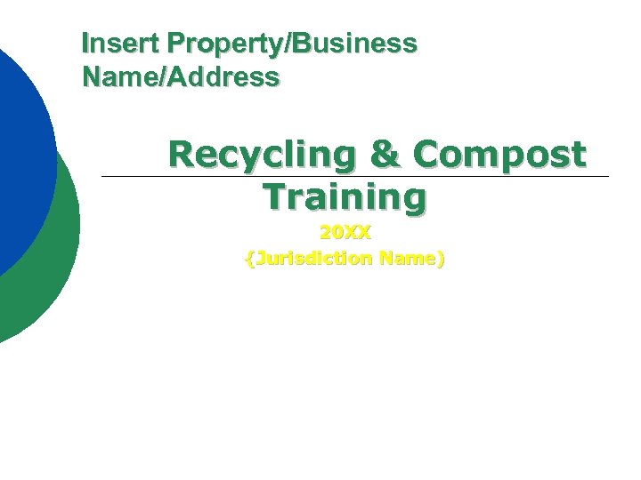 Insert Property/Business Name/Address Recycling & Compost Training 20 XX {Jurisdiction Name) 